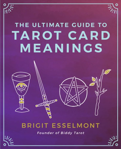 The Ultimate Guide To Tarot Card Meanings Brigit Esselmont