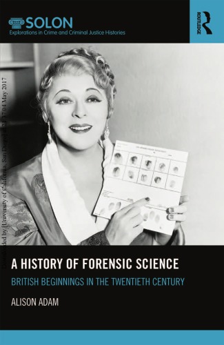 A History Of Forensic Science British Beginnings In The Twentieth Century Alison Adam