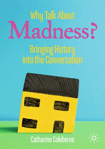 Why Talk About Madness Bringing History Into The Conversation 1st Edition Catharine Coleborne