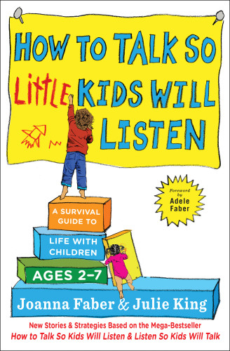 How To Talk So Little Kids Will Listen A Survival Guide To Life With Children Ages 27 First Scribner Edition Joanna Faber