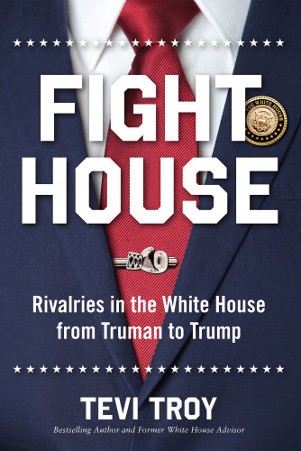 Fight House Rivalries In The White House From Truman To Trump Tevi Troy