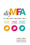 Diy Mfa Write With Focus Read With Purpose Build Your Community Paperback Gabriela Pereira