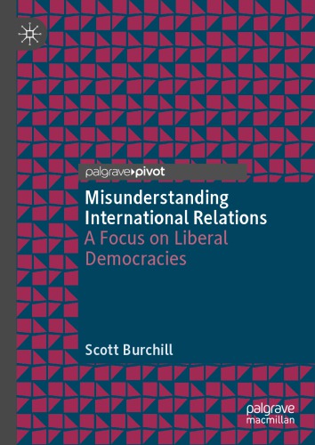 Misunderstanding International Relations A Focus On Liberal Democracies 1st Edition Scott Burchill