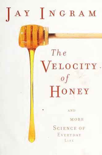 The Velocity Of Honey And More Science Of Everyday Life Jay Ingram