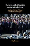 Threats And Alliances In The Middle East Saudi And Syrian Policies In A Turbulent Region 1st Edition May Darwich