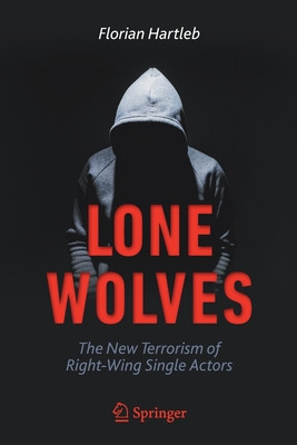 Lone Wolves The New Terrorism Of Rightwing Single Actors Florian Hartleb
