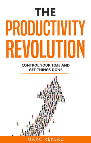 The Productivity Revolution Control Your Time And Get Things Done Change Your Habits Change Your Life Book 2 Marc Reklau