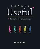 Really Useful The Origins Of Everyday Things Joel Levy