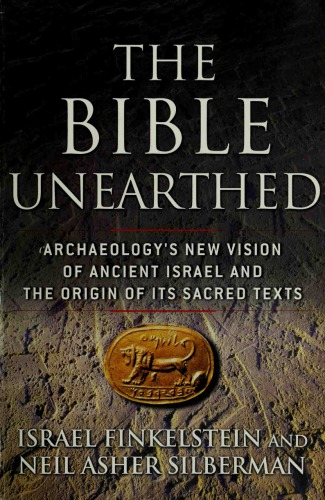 The Bible Unearthed Archaeologys New Vision Of Ancient Israel And The Origin Of Its Sacred Texts Israel Finkelstein
