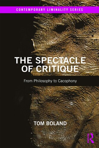 The Spectacle Of Critique From Philosophy To Cacophony 1st Edition Tom Boland