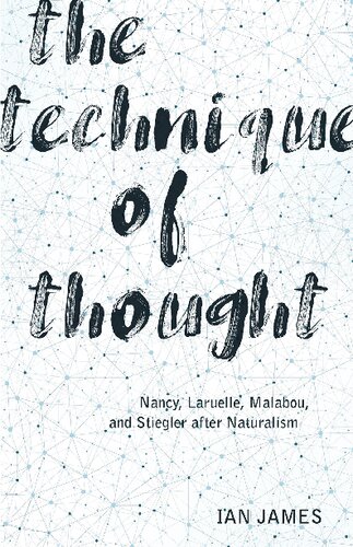 The Technique Of Thought Nancy Laruelle Malabou And Stiegler After Naturalism 1st Edition Ian James