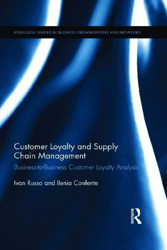 Customer Loyalty And Supply Chain Management Businesstobusiness Customer Loyalty Analysis 1st Edition Ivan Russo
