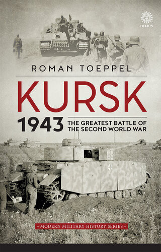 Kursk 1943 The Greatest Battle Of The Second World War Roman Toeppel