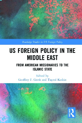 Us Foreign Policy In The Middle East From American Missionaries To The Islamic State 1st Edition Geoffrey F Gresh Editor