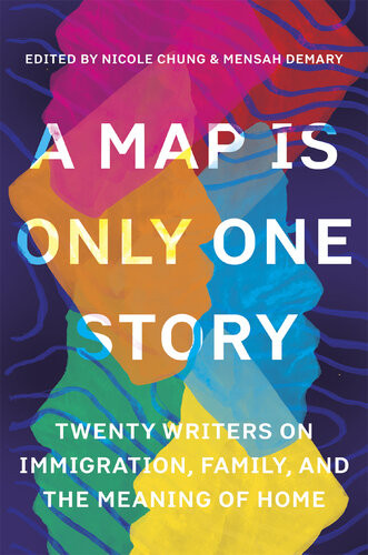 A Map Is Only One Story Twenty Writers On Immigration Family And The Meaning Of Home Nicole Chung