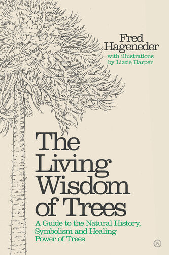 The Living Wisdom Of Trees A Guide To The Natural History Symbolism And Healing Power Of Trees Fred Hageneder