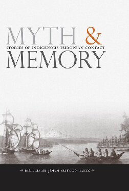 Myth And Memory Stories Of Indigenouseuropean Contact John Sutton Lutz Editor