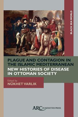 Plague And Contagion In The Islamic Mediterranean Nkhet Varlik