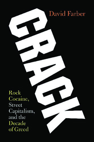 Crack Rock Cocaine Street Capitalism And The Decade Of Greed David Farber