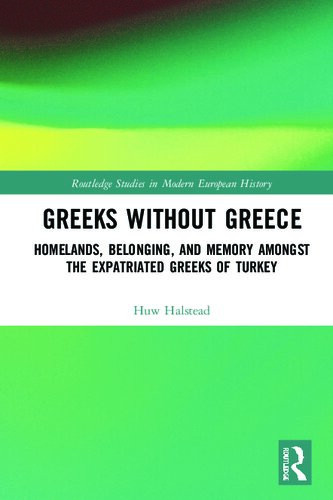 Greeks Without Greece Homelands Belonging And Memory Amongst The Expatriated Greeks Of Turkey Huw Halstead
