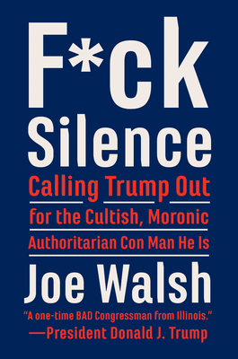 Fck Silence Calling Trump Out For The Cultish Moronic Authoritarian Con Man He Is Joe Walsh