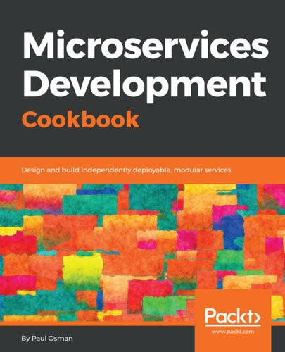 Microservices Development Cookbook Design And Build Independently Deployable Modular Services Paul Osman