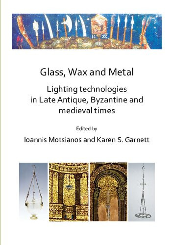 Glass Wax And Metal Lighting Technologies In Late Antique Byzantine And Medieval Times Ioannis Motsianos