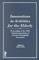 Innovations In Activities For The Elderly Proceedings Of The 1984 National Association Of Activity Professionals Convention Cook