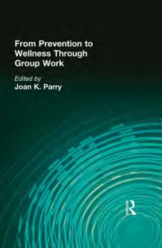 From Prevention To Wellness Through Group Work Parry Joan K