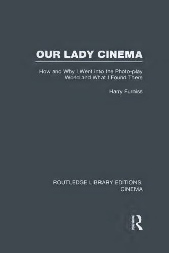 Our Lady Cinema How And Why I Went Into The Photoplay World And What I Found There Furniss