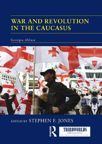 War And Revolution In The Caucasus Georgia Ablaze 1st Edition Stephen F Jones Editor