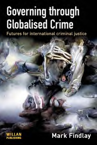 Governing Through Globalised Crime Futures For International Criminal Justice 1st Ed Findlay