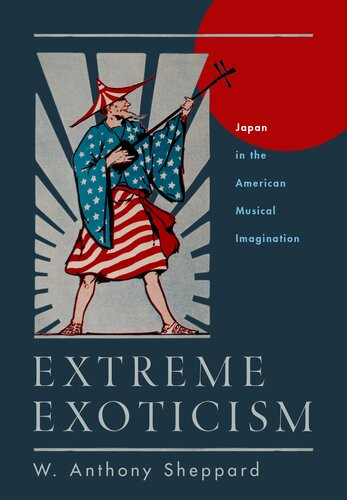 Extreme Exoticism Japan In The American Musical Imagination W Anthony Sheppard