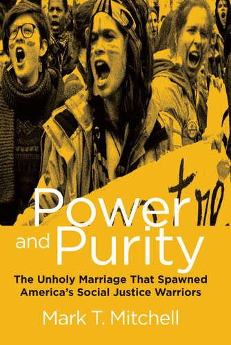 Power And Purity The Unholy Marriage That Spawned Americas Social Justice Warriors 1st Edition Mark T Mitchell