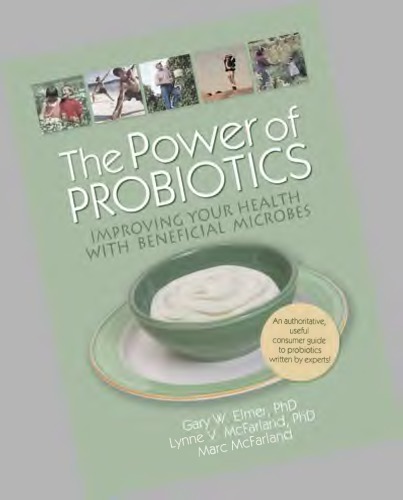 Power Of Probiotics Improving Your Health With Beneficial Microbes Gary W Elmer