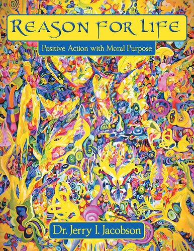 Reason For Life Positive Action With Moral Purpose Jerry I Jacobson