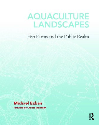 Aquaculture Landscapes Fish Farming And The Public Realm Michael Ezban