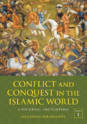 Conflict And Conquest In The Islamic World A Historical Encyclopedia Alexander Mikaberidze