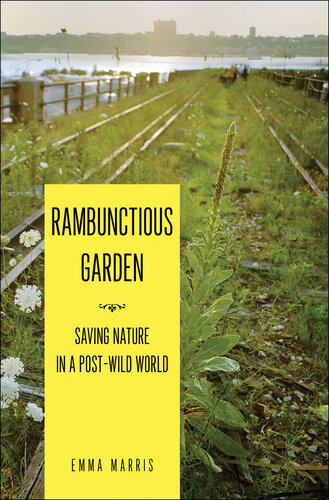 Rambunctious Garden Saving Nature In A Postwild World 1st Edition Emma Marris