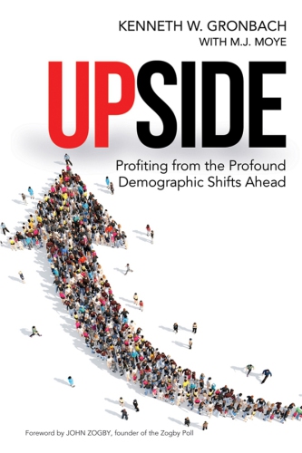 Upside Profiting From The Profound Demographic Shifts Ahead Kenneth W Gronbach M J Moye