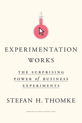 Experimentation Works The Surprising Power Of Business Experiments Stefan H Thomke