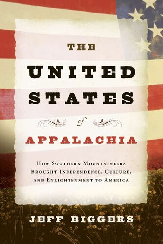 The United States Of Appalachia How Southern Mountaineers Brought Independence Culture And Enlightenment To America Jeff Biggers