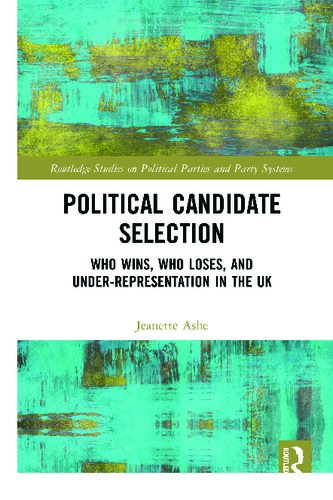 Political Candidate Selection Who Wins Who Loses And Underrepresentation In The Uk 1st Edition Jeanette Ashe