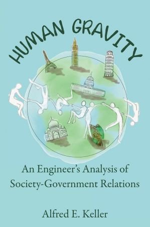 Human Gravity An Engineers Analysis Of Societygovernment Relations Al Keller