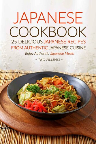 Japanese Cookbook 25 Delicious Japanese Recipes From Authentic Japanese Cuisine Enjoy Authentic Japanese Meals Ted Alling