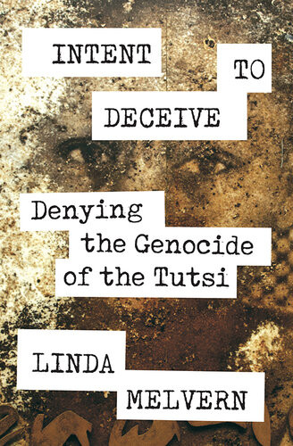 Intent To Deceive Denying The Genocide Of The Tutsi Linda Melvern