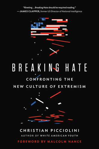 Breaking Hate Confronting The New Culture Of Extremism Christian Picciolini