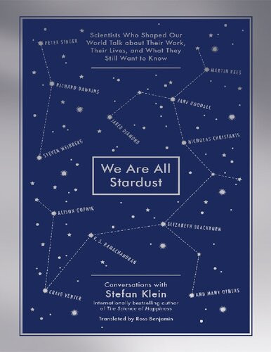 We Are All Stardust Scientists Who Shaped Our World Talk About Their Work Their Lives And What They Still Want To Know Stefan Klein