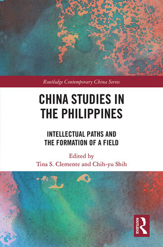 China Studies In The Philippines Intellectual Paths And The Formation Of A Field 1st Zhiyu Shi Editor Tina S Clemente Editor