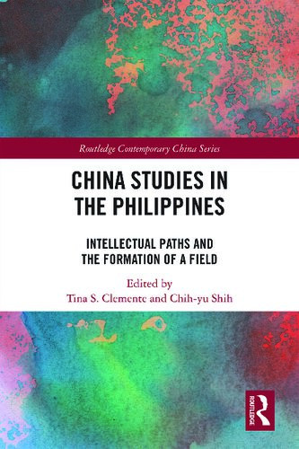 China Studies In The Philippines Intellectual Paths And The Formation Of A Field Zhiyu Shi Editor Tina S Clemente Editor